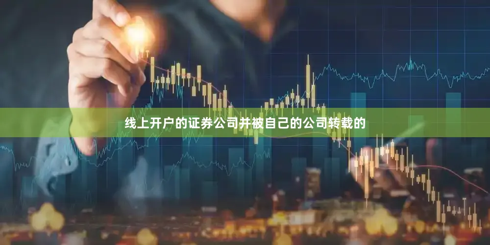 线上开户的证券公司并被自己的公司转载的