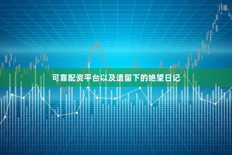 可靠配资平台以及遗留下的绝望日记