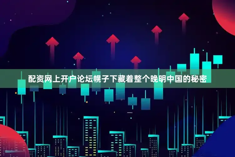 配资网上开户论坛幌子下藏着整个晚明中国的秘密