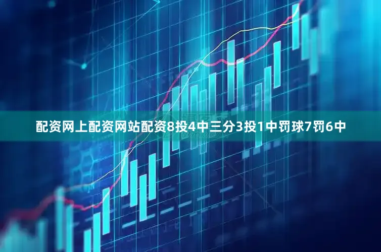 配资网上配资网站配资8投4中三分3投1中罚球7罚6中