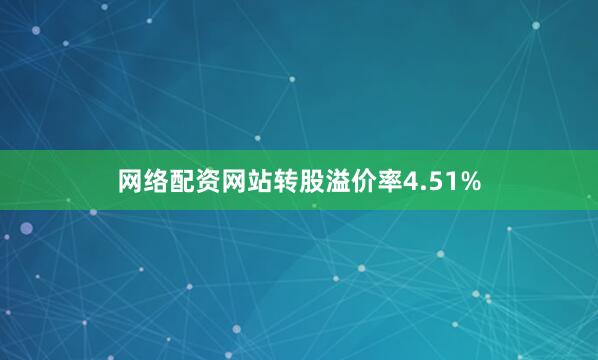 网络配资网站转股溢价率4.51%