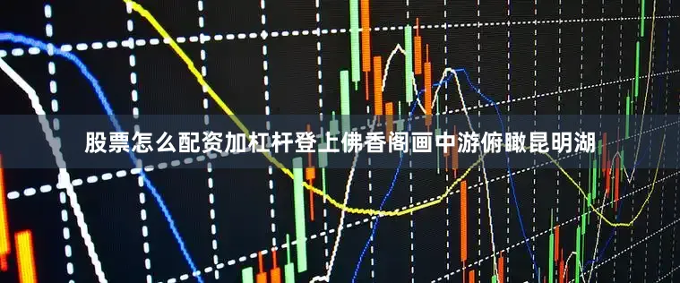 股票怎么配资加杠杆登上佛香阁画中游俯瞰昆明湖